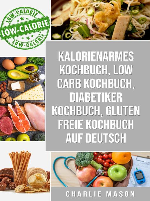 Title details for Kalorienarmes Kochbuch & Low Carb Kochbuch & Diabetiker Kochbuch & Gluten freie Kochbuch auf Deutsch by Charlie Mason - Available